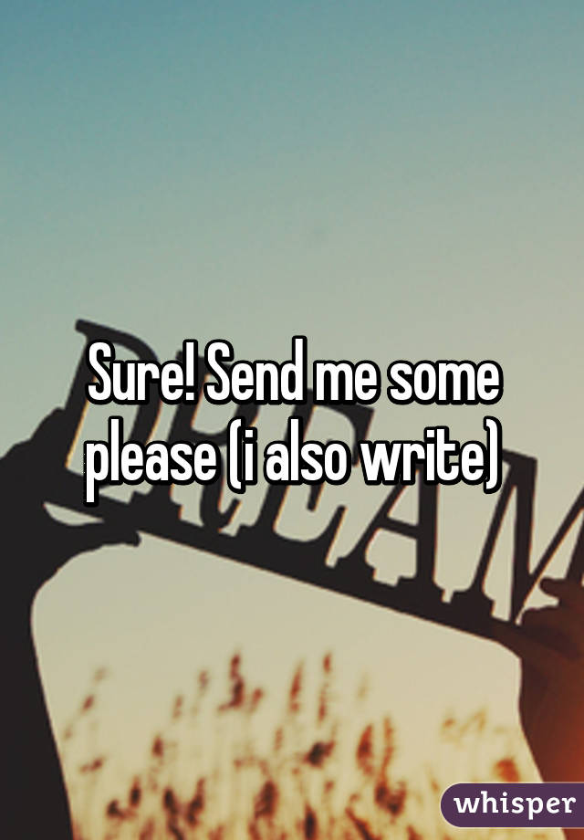 Sure! Send me some please (i also write)
