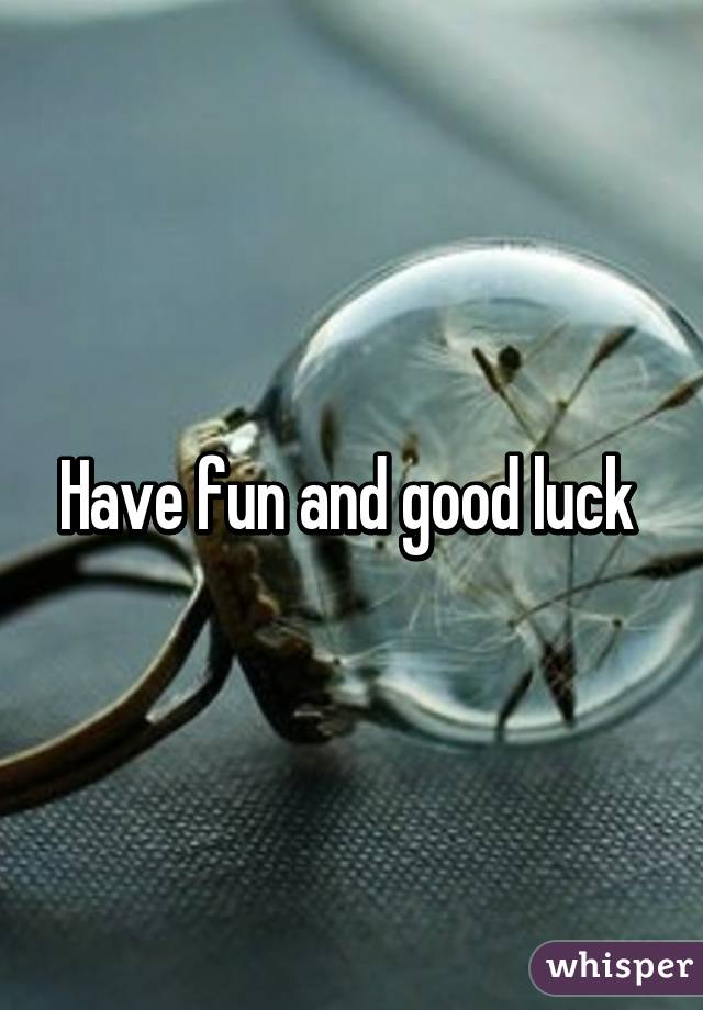 Have fun and good luck 