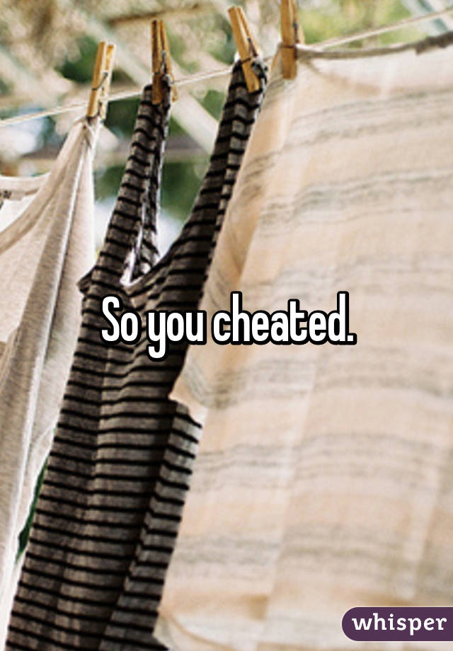 So you cheated.