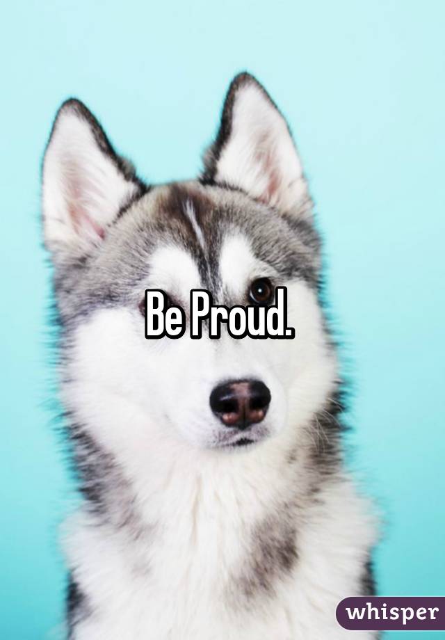 Be Proud. 