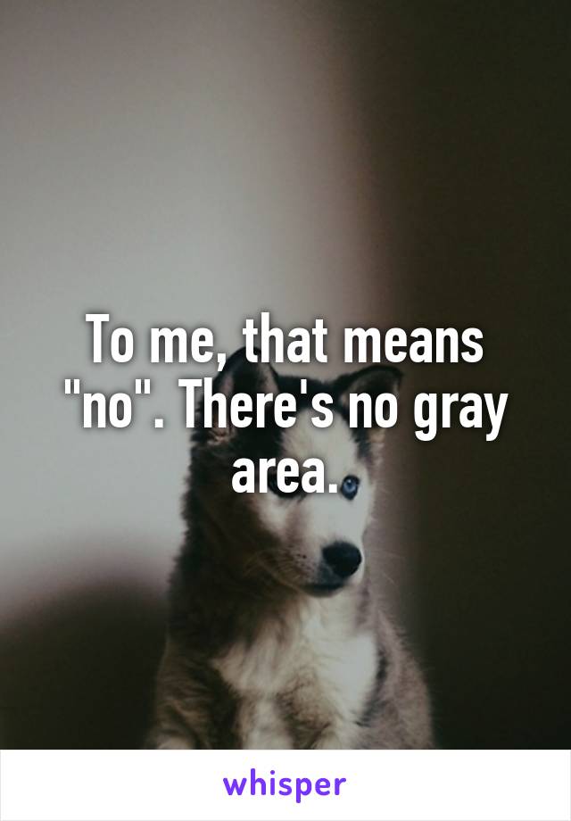 To me, that means "no". There's no gray area.