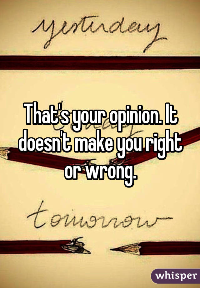 That's your opinion. It doesn't make you right or wrong.