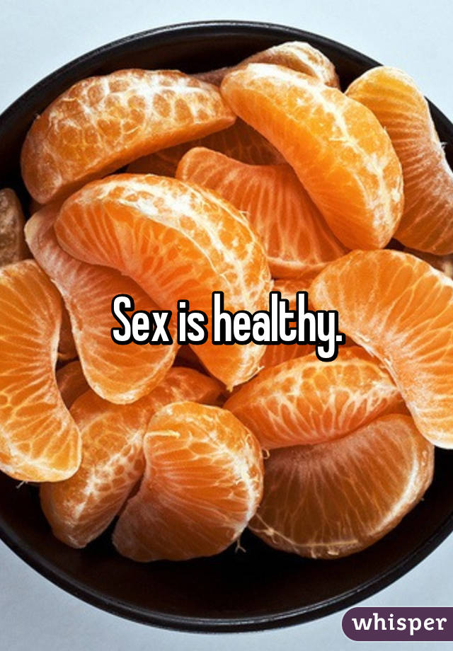 Sex is healthy.