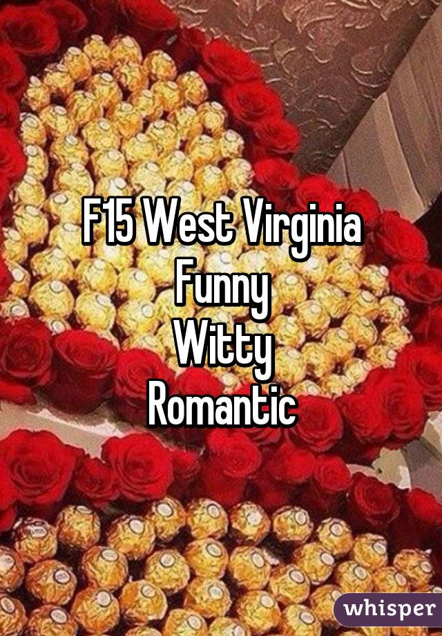 F15 West Virginia
Funny
Witty
Romantic
