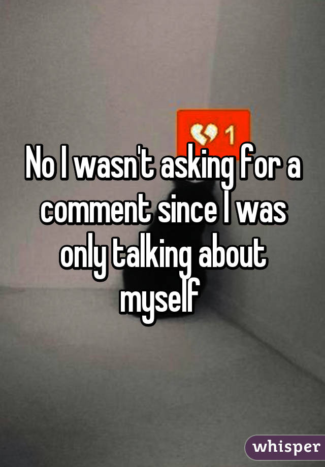 No I wasn't asking for a comment since I was only talking about myself 