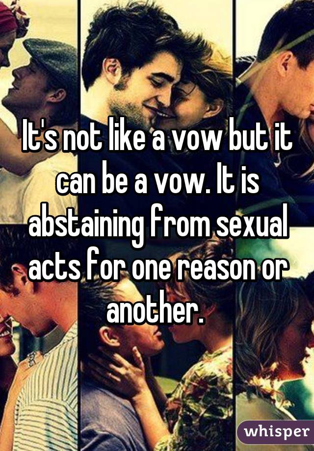 It's not like a vow but it can be a vow. It is abstaining from sexual acts for one reason or another. 