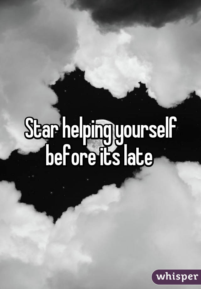 Star helping yourself before its late 