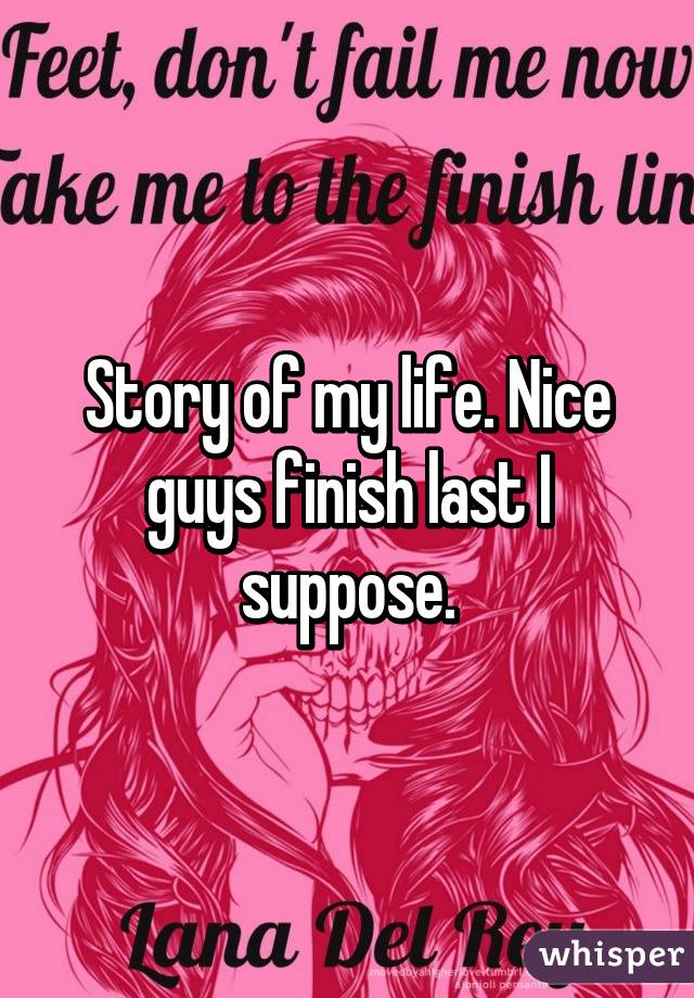 Story of my life. Nice guys finish last I suppose.