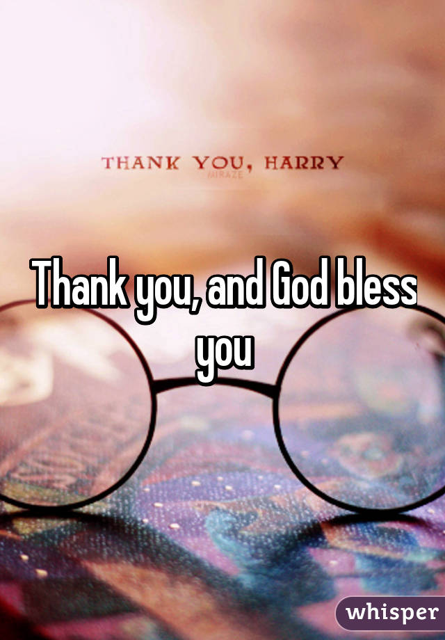 Thank you, and God bless you