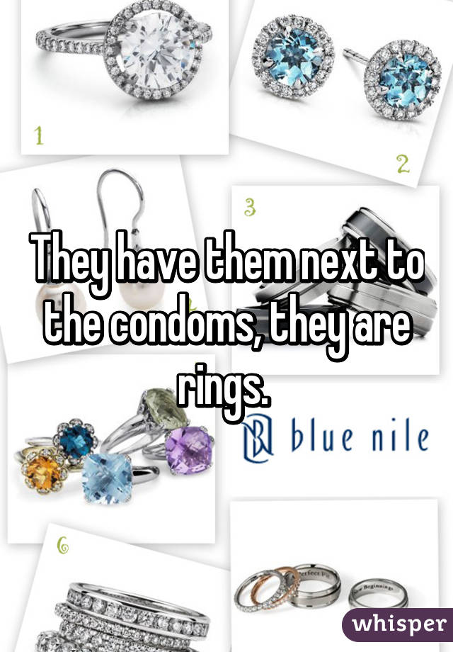 They have them next to the condoms, they are rings. 