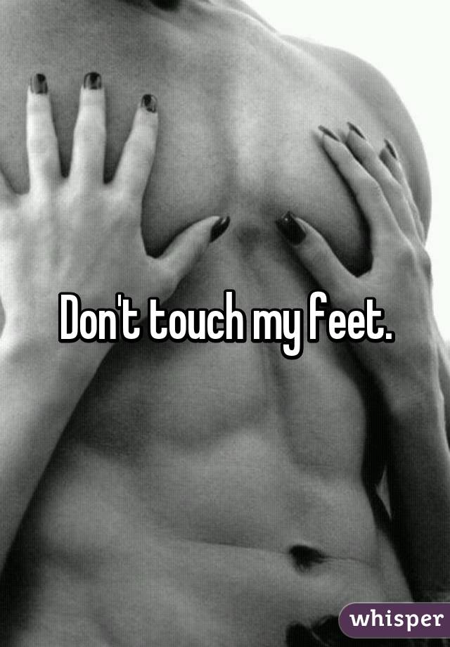 Don't touch my feet.