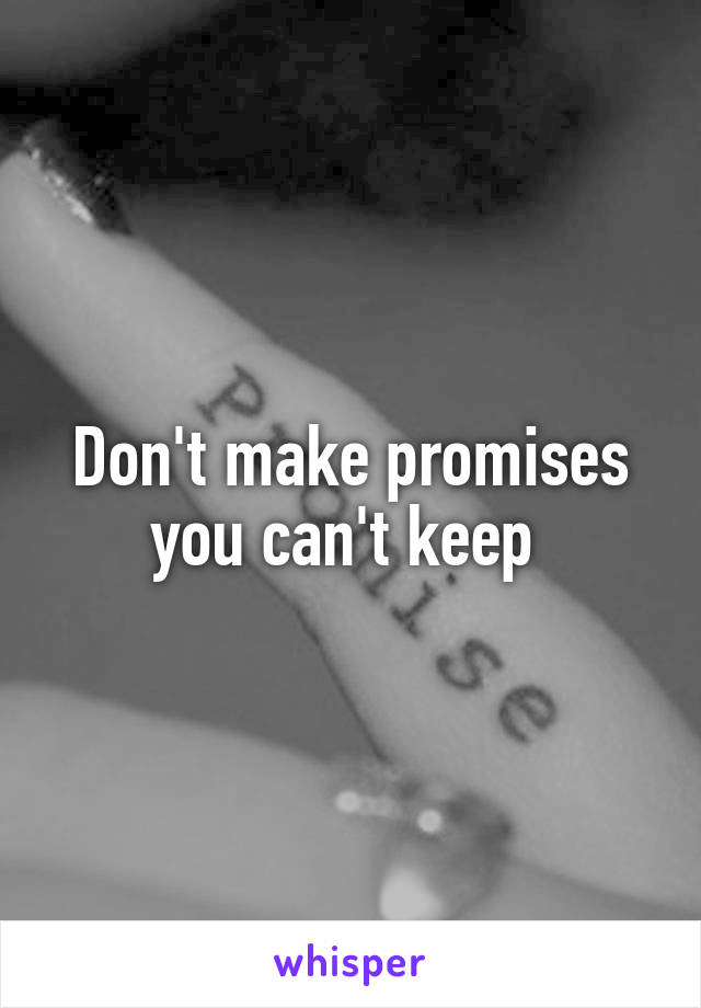 Don't make promises you can't keep 