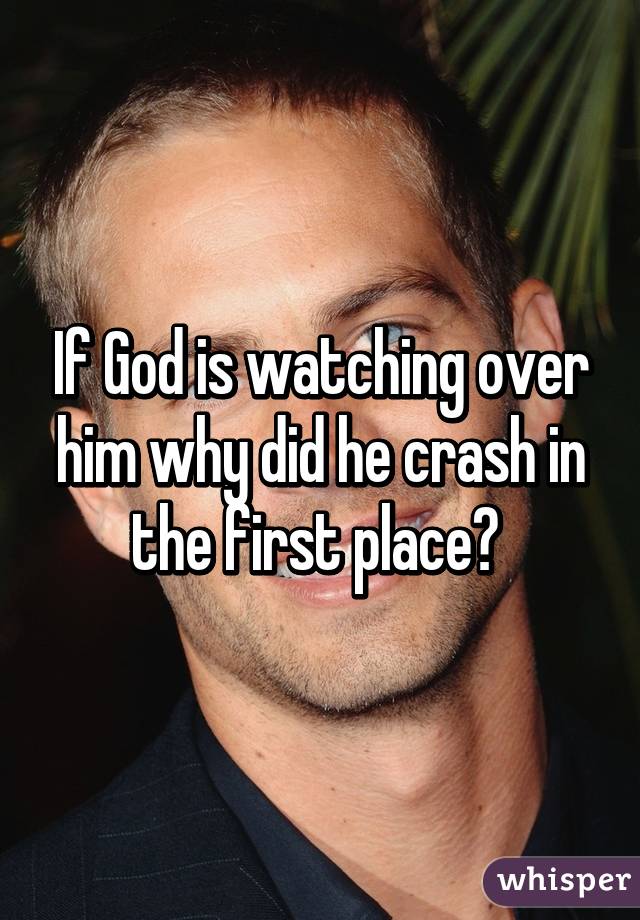 If God is watching over him why did he crash in the first place? 