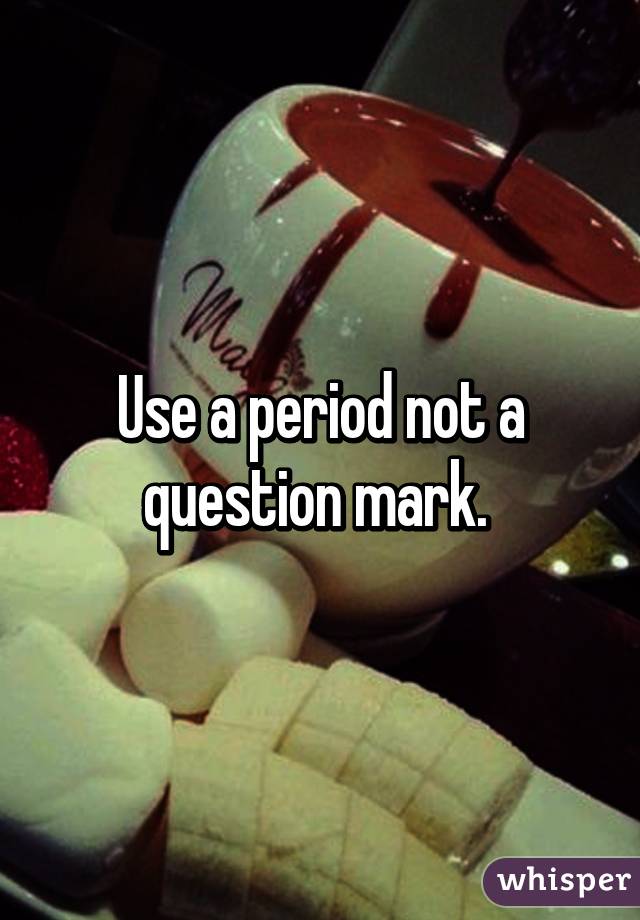 Use a period not a question mark. 