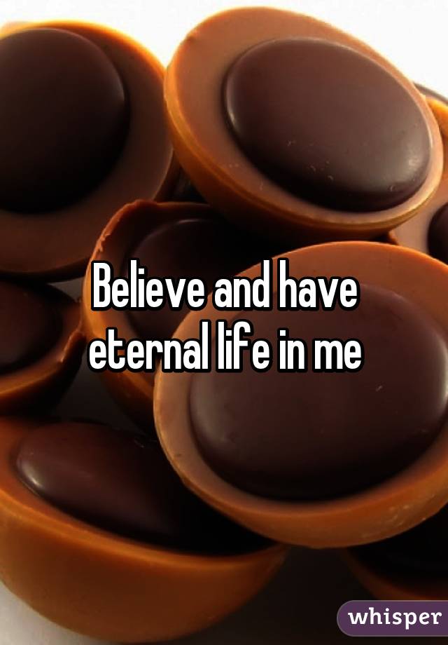Believe and have eternal life in me