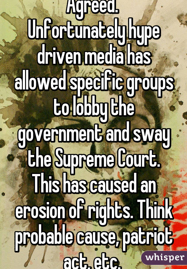 Agreed. 
Unfortunately hype driven media has allowed specific groups to lobby the government and sway the Supreme Court. This has caused an erosion of rights. Think probable cause, patriot act, etc. 