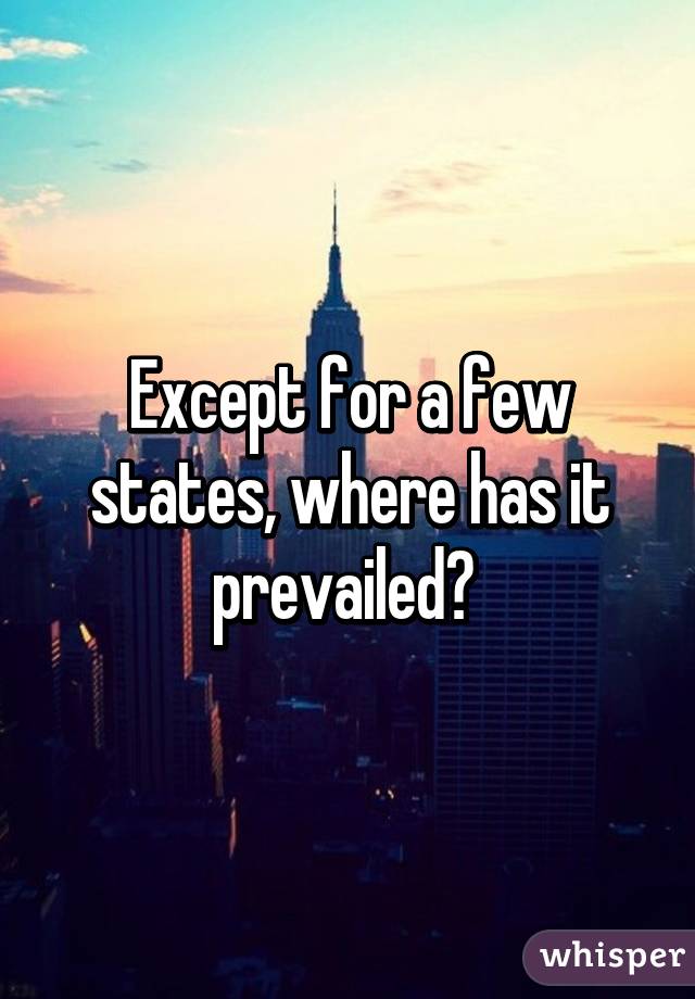 Except for a few states, where has it prevailed? 