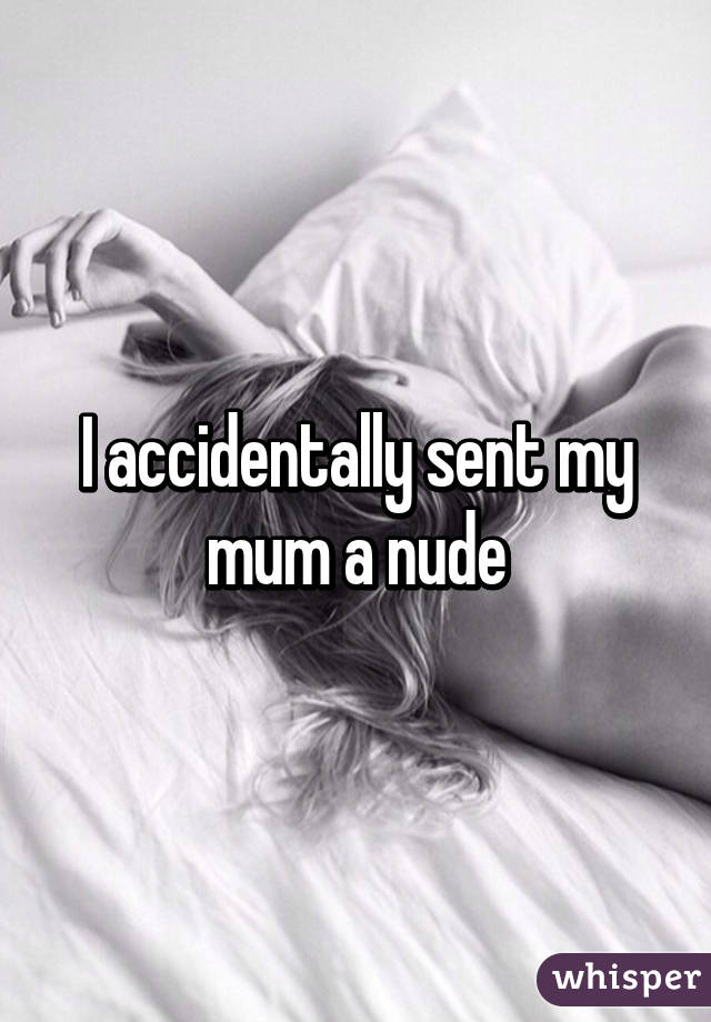 I accidentally sent my mum a nude