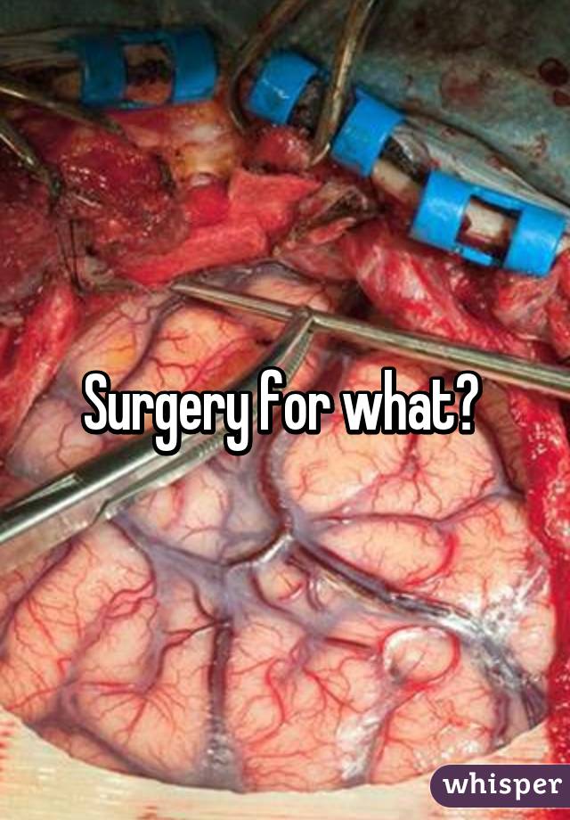 Surgery for what? 