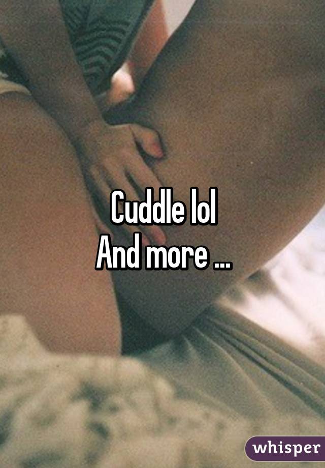 Cuddle lol
And more ...