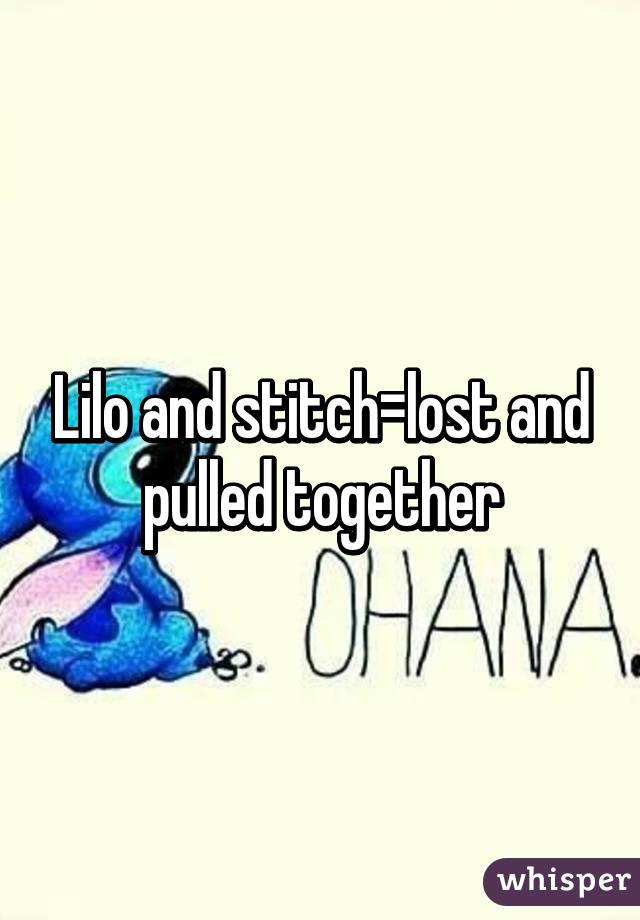 Lilo and stitch=lost and pulled together