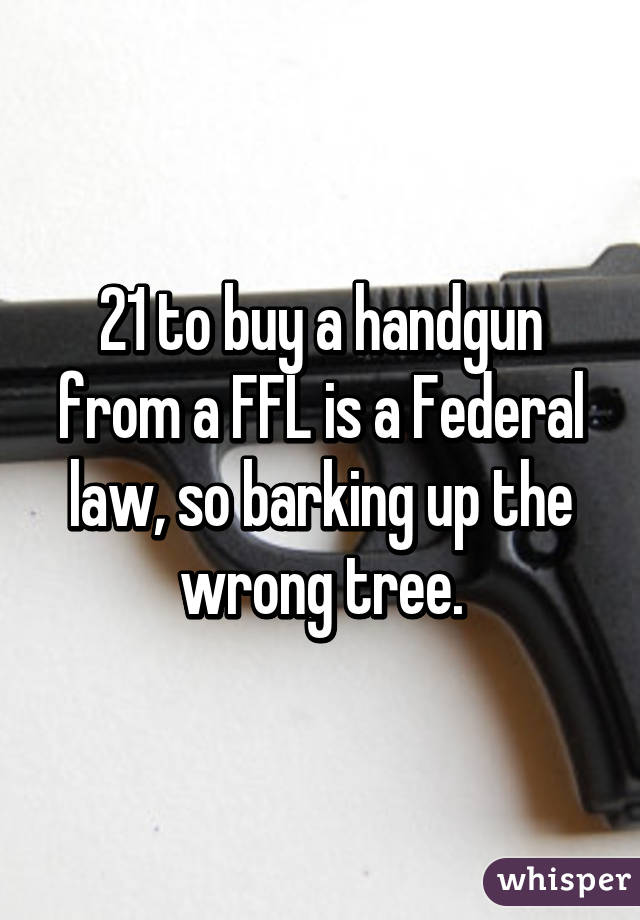 21 to buy a handgun from a FFL is a Federal law, so barking up the wrong tree.