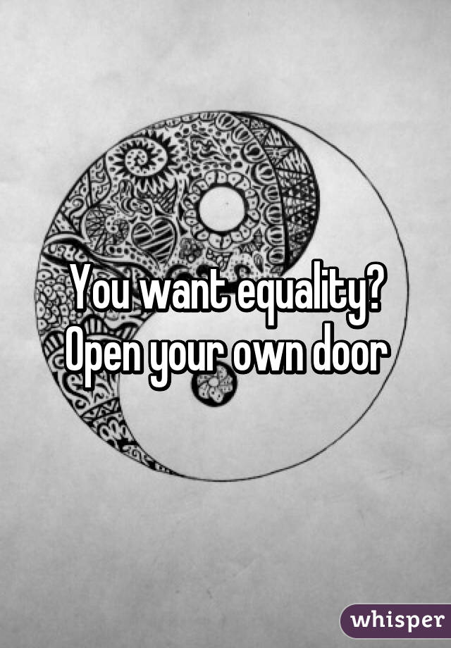 You want equality? Open your own door