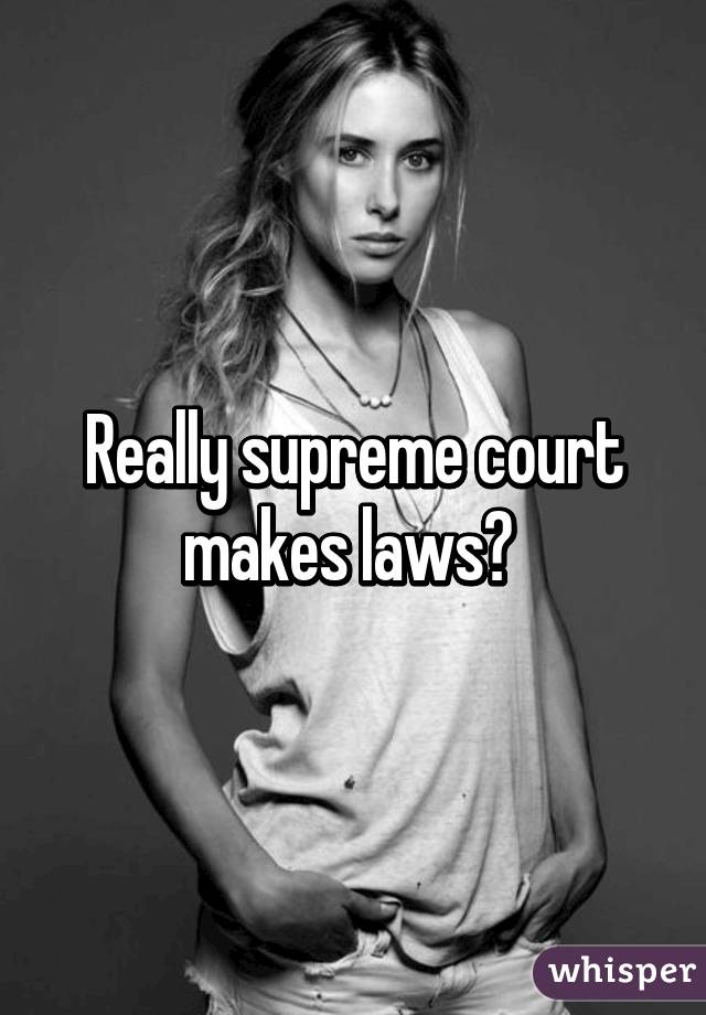 Really supreme court makes laws? 