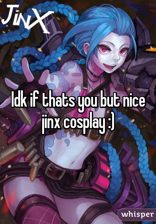 Idk if thats you but nice jinx cosplay :)
