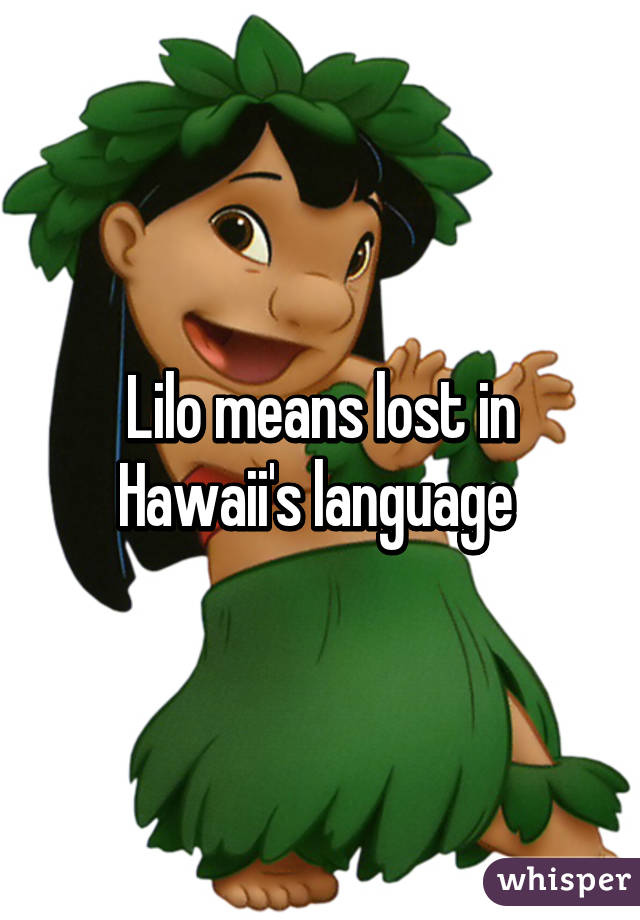 Lilo means lost in Hawaii's language 