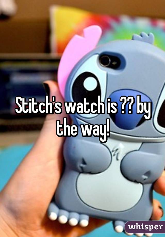 Stitch's watch is 💯👌 by the way!