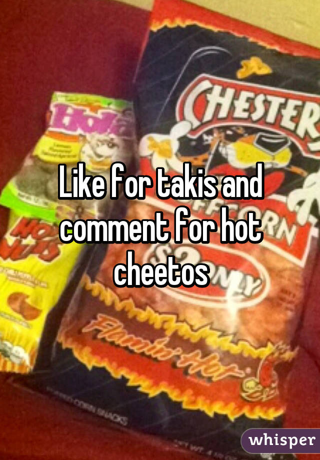 Like for takis and comment for hot cheetos