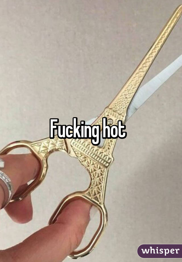 Fucking hot  