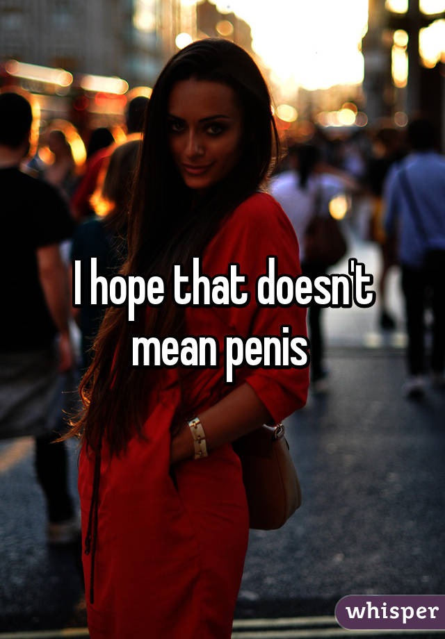 I hope that doesn't mean penis 