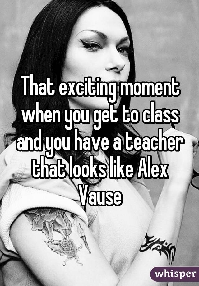 That exciting moment when you get to class and you have a teacher that looks like Alex Vause