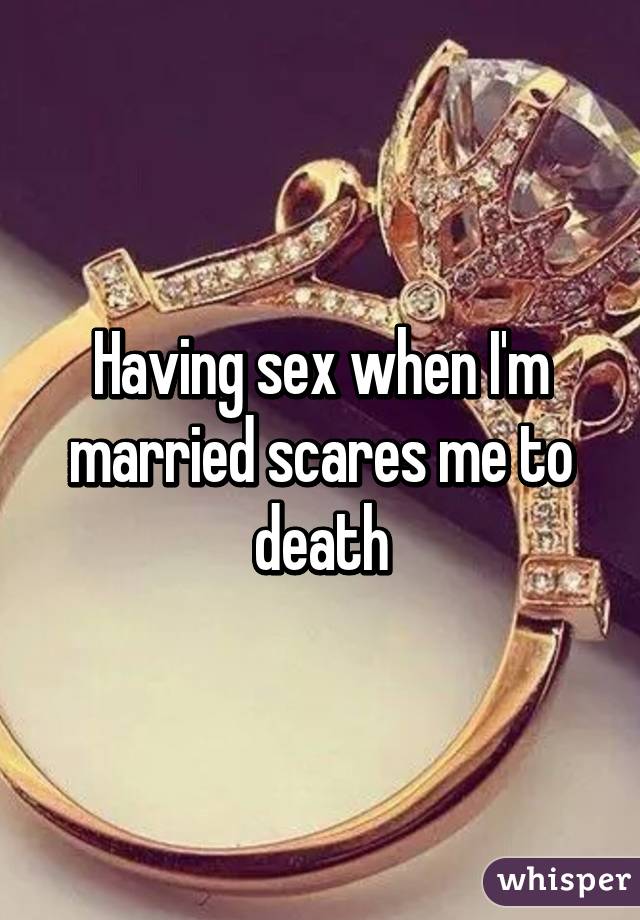 Having sex when I'm married scares me to death