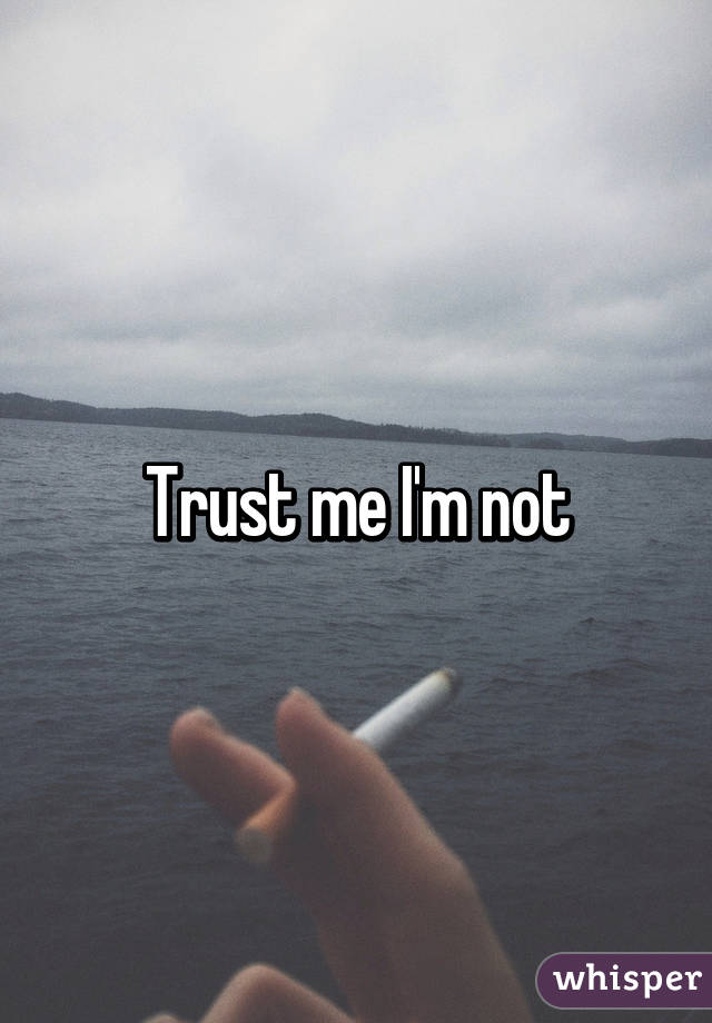 Trust me I'm not