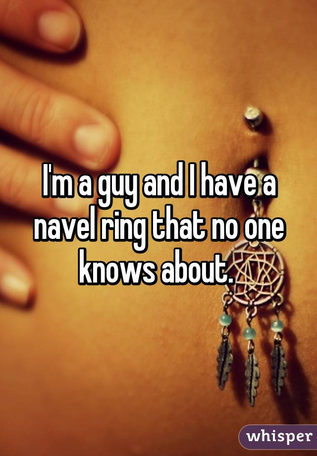 I'm a guy and I have a navel ring that no one knows about. 