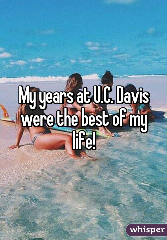 My years at U.C. Davis were the best of my life!