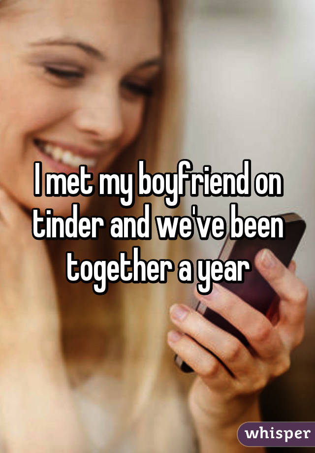 I met my boyfriend on tinder and we've been together a year