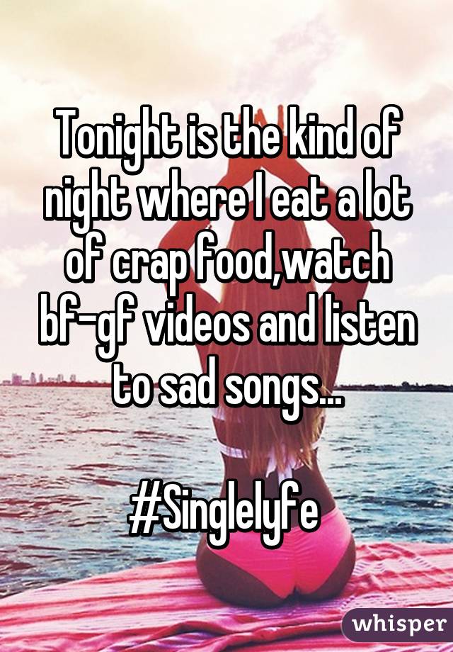 Tonight is the kind of night where I eat a lot of crap food,watch bf-gf videos and listen to sad songs...

#Singlelyfe 