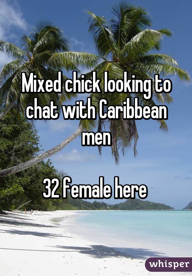 Mixed chick looking to chat with Caribbean men

32 female here 