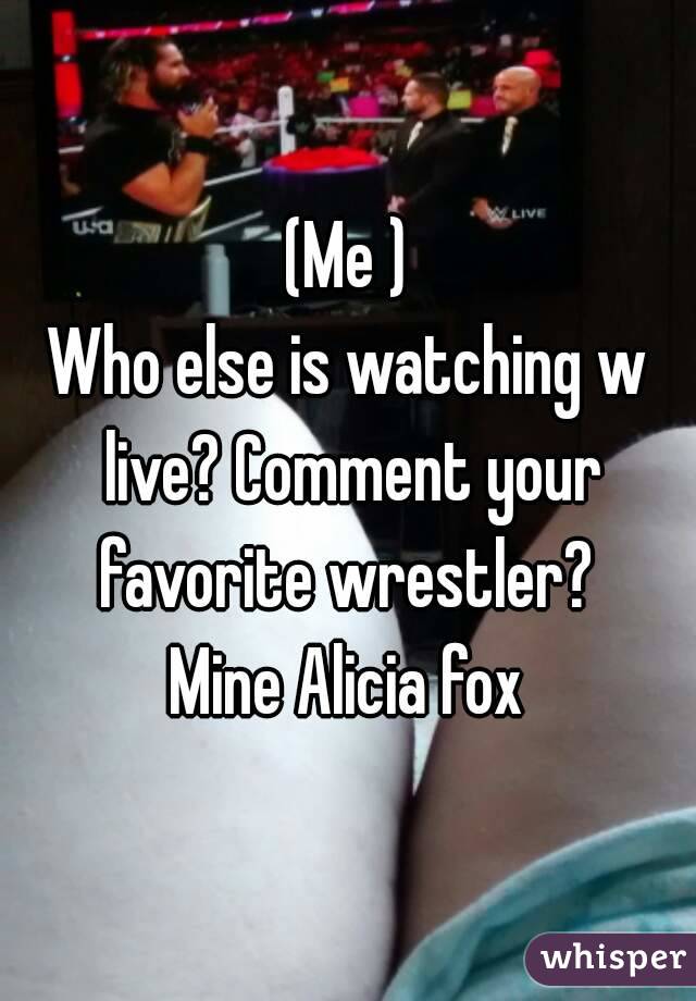 (Me )
Who else is watching w live? Comment your favorite wrestler? 
Mine Alicia fox