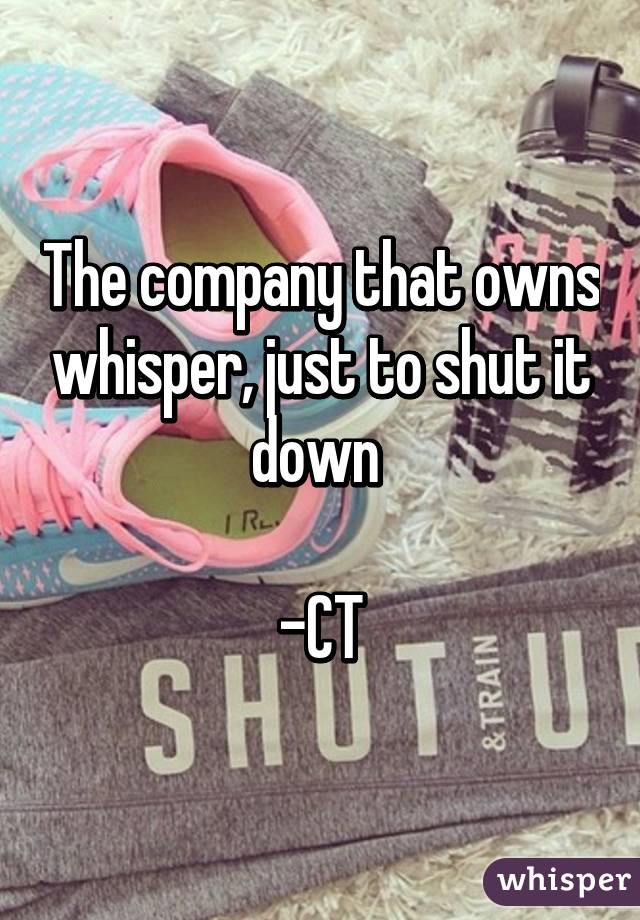 The company that owns whisper, just to shut it down 

-CT