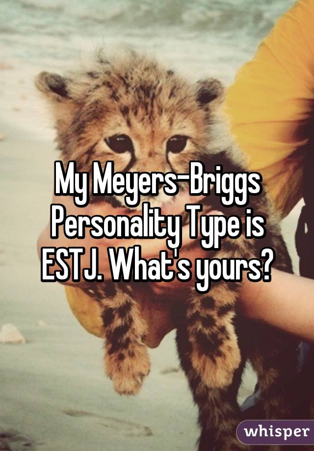 My Meyers-Briggs Personality Type is ESTJ. What's yours?