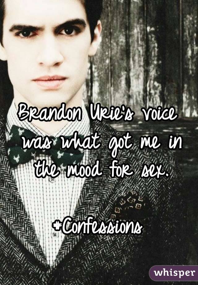 Brandon Urie's voice was what got me in the mood for sex.

#Confessions