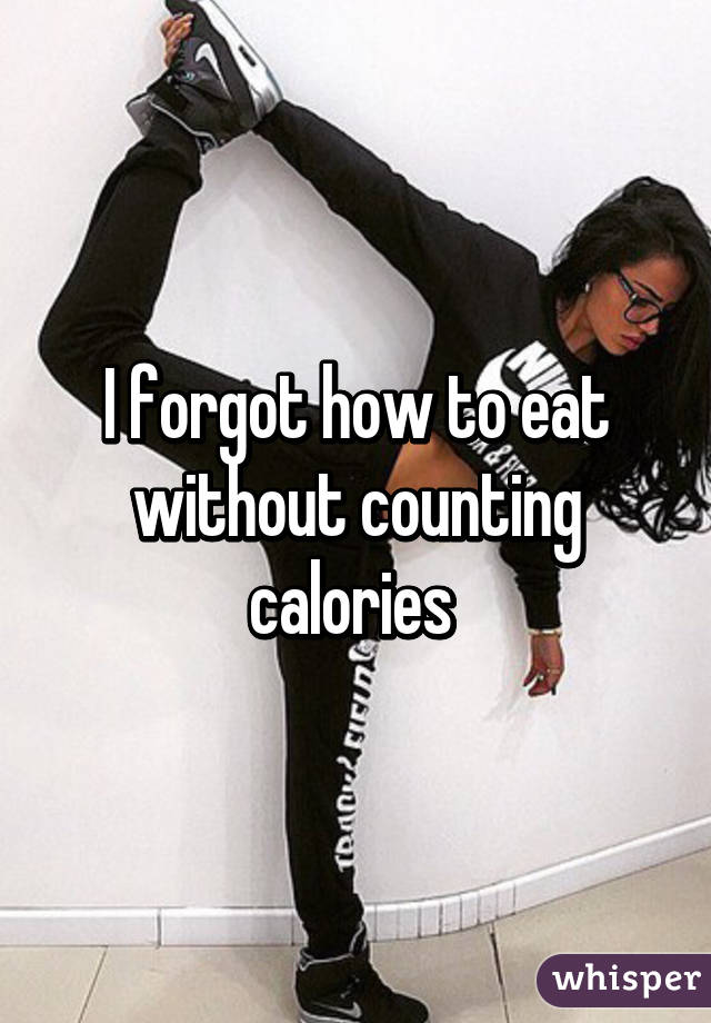 I forgot how to eat without counting calories 