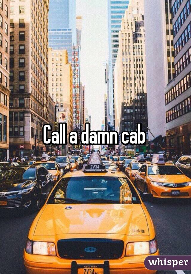 Call a damn cab 