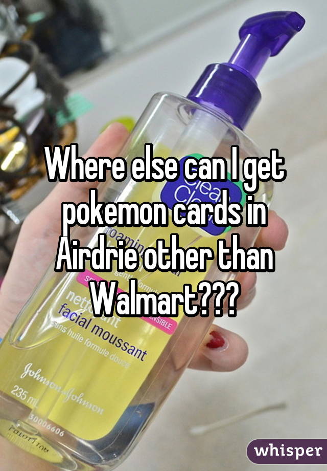 Where else can I get pokemon cards in Airdrie other than Walmart???