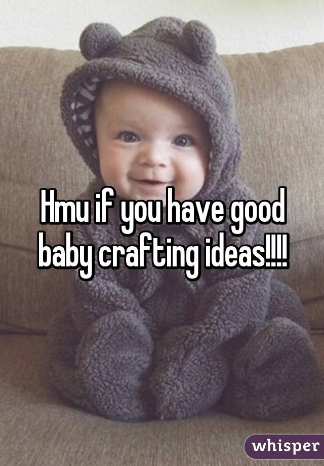 Hmu if you have good baby crafting ideas!!!!